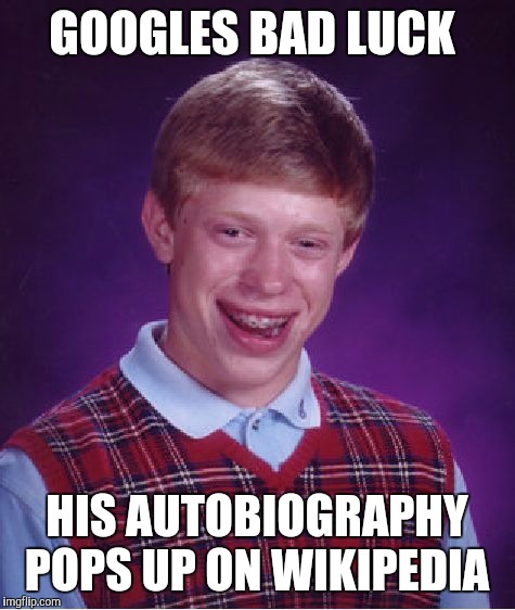 Bad Luck Brian Meme | GOOGLES BAD LUCK HIS AUTOBIOGRAPHY POPS UP ON WIKIPEDIA | image tagged in memes,bad luck brian | made w/ Imgflip meme maker