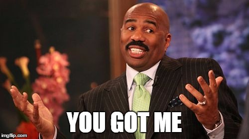YOU GOT ME | image tagged in memes,steve harvey | made w/ Imgflip meme maker