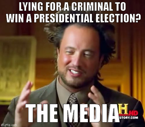 And if Trump wins, they're still going to be hypercritical of him | LYING FOR A CRIMINAL TO WIN A PRESIDENTIAL ELECTION? THE MEDIA | image tagged in memes,ancient aliens,biased media,corruption,hillary clinton for prison hospital 2016,donald trump for president | made w/ Imgflip meme maker