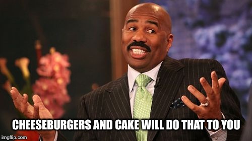 Steve Harvey Meme | CHEESEBURGERS AND CAKE WILL DO THAT TO YOU | image tagged in memes,steve harvey | made w/ Imgflip meme maker