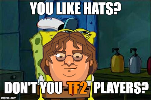 Don't You Squidward | YOU LIKE HATS? DON'T YOU            PLAYERS? TF2 | image tagged in memes,dont you squidward | made w/ Imgflip meme maker