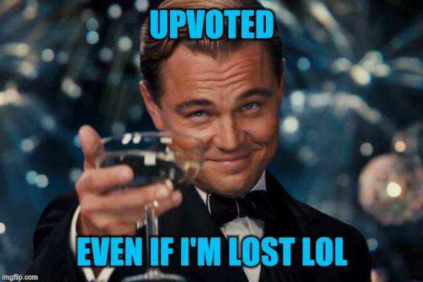 Leonardo Dicaprio Cheers Meme | UPVOTED EVEN IF I'M LOST LOL | image tagged in memes,leonardo dicaprio cheers | made w/ Imgflip meme maker