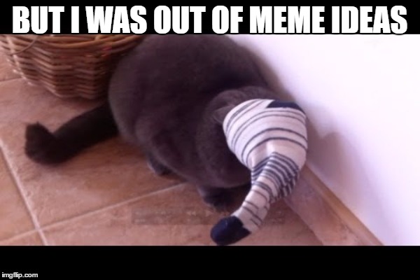 BUT I WAS OUT OF MEME IDEAS | made w/ Imgflip meme maker