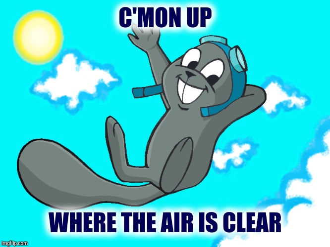 C'MON UP WHERE THE AIR IS CLEAR | made w/ Imgflip meme maker