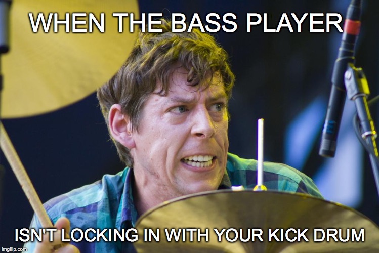LISTEN TO MY FOOT! | WHEN THE BASS PLAYER; ISN'T LOCKING IN WITH YOUR KICK DRUM | image tagged in memes,drums,drummer | made w/ Imgflip meme maker