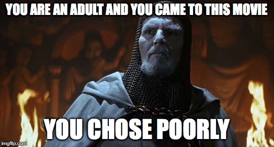 Chose Poorly | YOU ARE AN ADULT AND YOU CAME TO THIS MOVIE; YOU CHOSE POORLY | image tagged in chose poorly | made w/ Imgflip meme maker