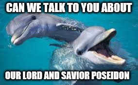 CAN WE TALK TO YOU ABOUT OUR LORD AND SAVIOR POSEIDON | made w/ Imgflip meme maker