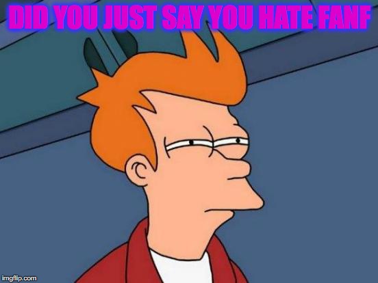 Futurama Fry | DID YOU JUST SAY YOU HATE FANF | image tagged in memes,futurama fry | made w/ Imgflip meme maker