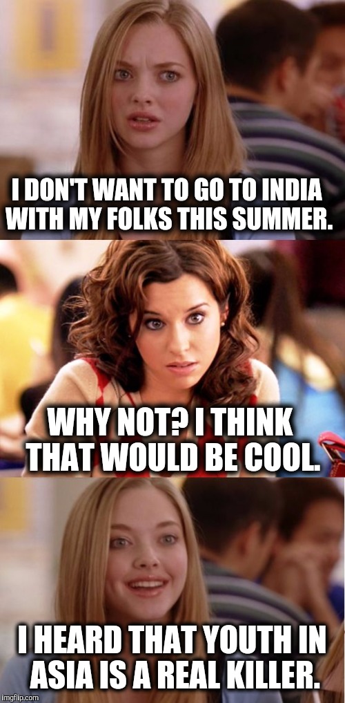Ba-dum-bump...TISH! | I DON'T WANT TO GO TO INDIA WITH MY FOLKS THIS SUMMER. WHY NOT? I THINK THAT WOULD BE COOL. I HEARD THAT YOUTH IN ASIA IS A REAL KILLER. | image tagged in blonde pun,india,vacation | made w/ Imgflip meme maker