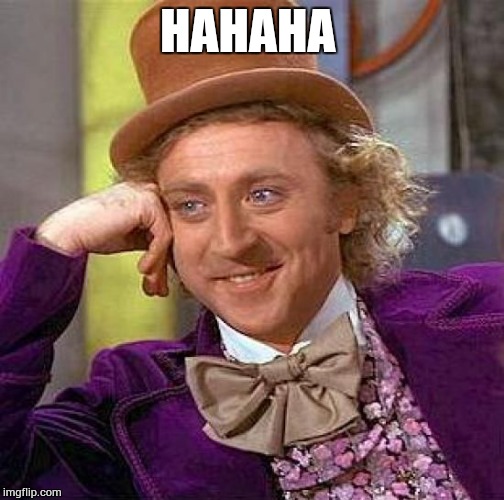 Creepy Condescending Wonka Meme | HAHAHA | image tagged in memes,creepy condescending wonka | made w/ Imgflip meme maker