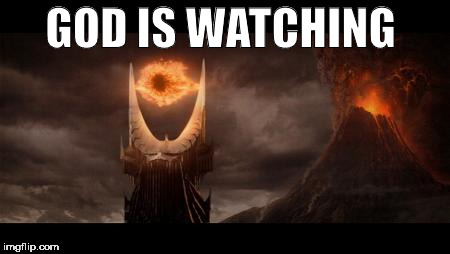 Eye Of Sauron | GOD IS WATCHING | image tagged in memes,eye of sauron,god | made w/ Imgflip meme maker