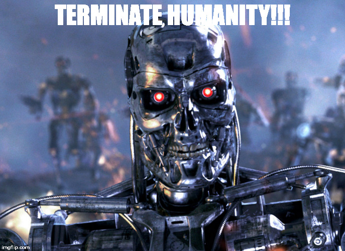 TERMINATE HUMANITY!!! | made w/ Imgflip meme maker