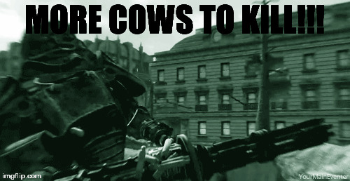 MORE COWS TO KILL!!! | made w/ Imgflip meme maker