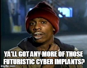 Y'all Got Any More Of That Meme | YA'LL GOT ANY MORE OF THOSE FUTURISTIC CYBER IMPLANTS? | image tagged in memes,yall got any more of | made w/ Imgflip meme maker