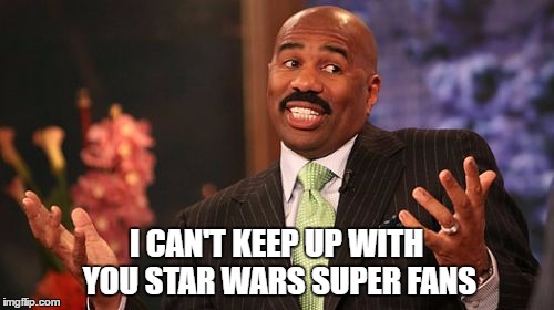 I CAN'T KEEP UP WITH YOU STAR WARS SUPER FANS | image tagged in memes,steve harvey | made w/ Imgflip meme maker