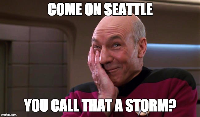 Pickard Laughing | COME ON SEATTLE; YOU CALL THAT A STORM? | image tagged in pickard laughing | made w/ Imgflip meme maker