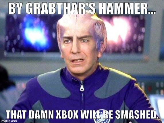 I don't like the XBOX like many people do. | BY GRABTHAR'S HAMMER... THAT DAMN XBOX WILL BE SMASHED. | image tagged in by grabthars hammer | made w/ Imgflip meme maker