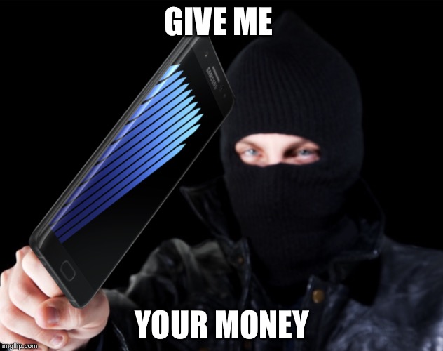 Criminals will buy more samsung products now | GIVE ME; YOUR MONEY | image tagged in samsung note7,criminal,meme,lol,catching fire | made w/ Imgflip meme maker
