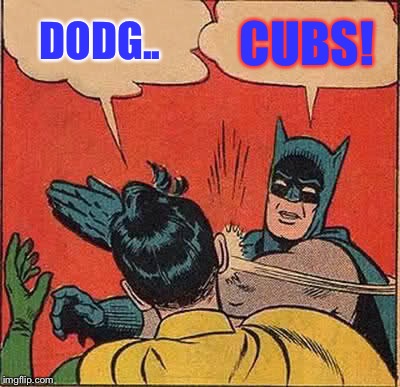 Go Cubs Go! | CUBS! DODG.. | image tagged in memes,batman slapping robin,chicago cubs,dodgers,nlcs | made w/ Imgflip meme maker