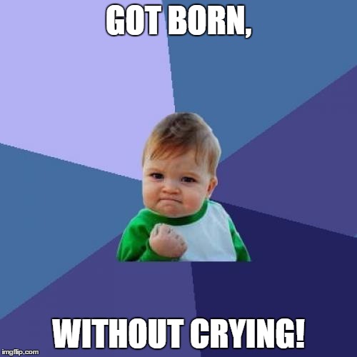 Wow | GOT BORN, WITHOUT CRYING! | image tagged in memes,success kid | made w/ Imgflip meme maker
