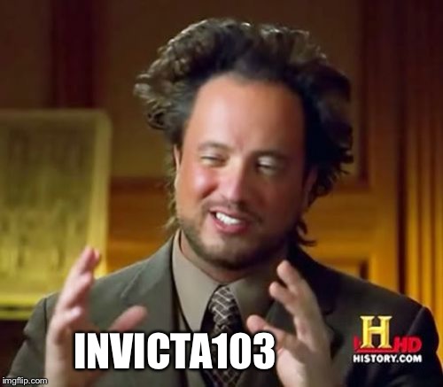 Ancient Aliens Meme | INVICTA103 | image tagged in memes,ancient aliens | made w/ Imgflip meme maker