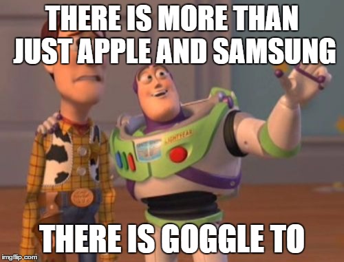 X, X Everywhere Meme | THERE IS MORE THAN JUST APPLE AND SAMSUNG; THERE IS GOGGLE TO | image tagged in memes,x x everywhere | made w/ Imgflip meme maker