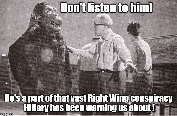Kong with Director | Don't listen to him! He's a part of that vast Right Wing conspiracy Hillary has been warning us about ! | image tagged in kong with director | made w/ Imgflip meme maker