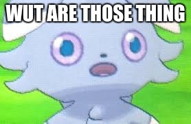 espurr intestifies | WUT ARE THOSE THING | image tagged in espurr intestifies | made w/ Imgflip meme maker