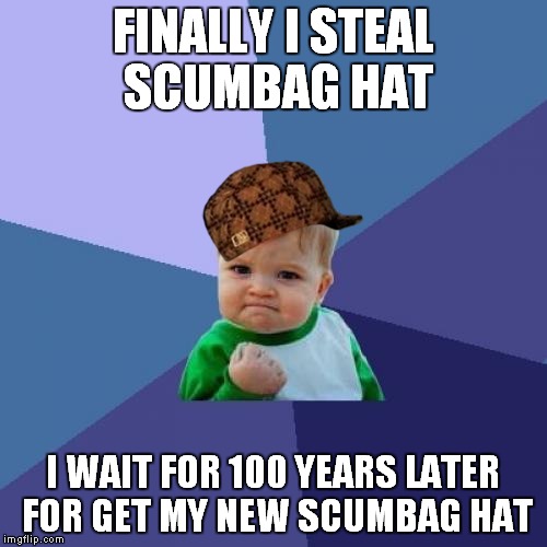Success Kid | FINALLY I STEAL SCUMBAG HAT; I WAIT FOR 100 YEARS LATER FOR GET MY NEW SCUMBAG HAT | image tagged in memes,success kid,scumbag | made w/ Imgflip meme maker