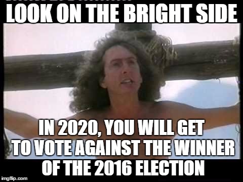 Idle on cross | LOOK ON THE BRIGHT SIDE; IN 2020, YOU WILL GET TO VOTE AGAINST THE WINNER OF THE 2016 ELECTION | image tagged in idle on cross | made w/ Imgflip meme maker
