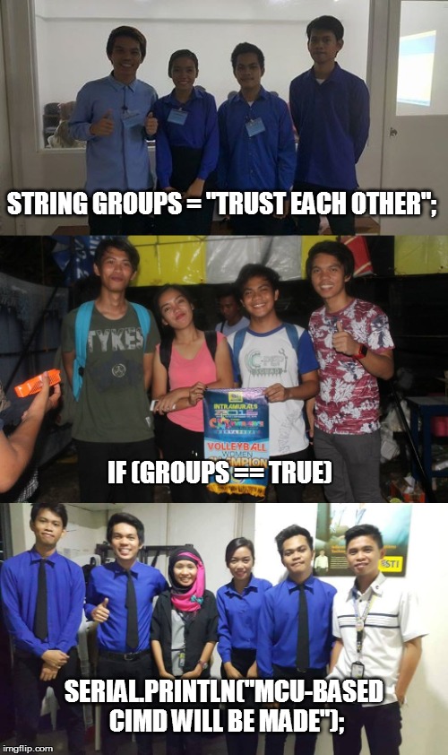 Thesis goups | STRING GROUPS = "TRUST EACH OTHER";; IF (GROUPS == TRUE); SERIAL.PRINTLN("MCU-BASED CIMD WILL BE MADE"); | image tagged in engineer,teamwork makes the dream work | made w/ Imgflip meme maker