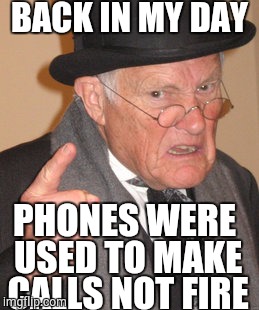 Back In My Day Meme | BACK IN MY DAY; PHONES WERE USED TO MAKE CALLS NOT FIRE | image tagged in memes,back in my day | made w/ Imgflip meme maker