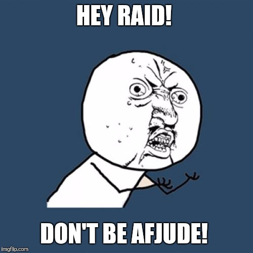 Y U No | HEY RAID! DON'T BE AFJUDE! | image tagged in memes,y u no | made w/ Imgflip meme maker