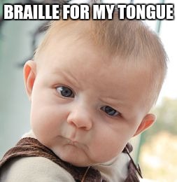 Skeptical Baby Meme | BRAILLE FOR MY TONGUE | image tagged in memes,skeptical baby | made w/ Imgflip meme maker