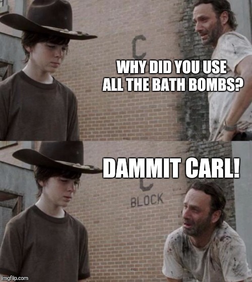 Rick and Carl Meme | WHY DID YOU USE ALL THE BATH BOMBS? DAMMIT CARL! | image tagged in memes,rick and carl | made w/ Imgflip meme maker
