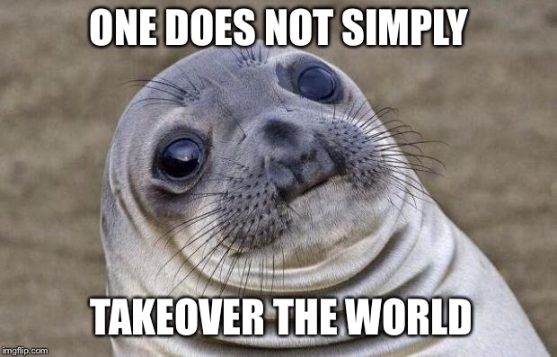 Evil seal | ONE DOES NOT SIMPLY; TAKEOVER THE WORLD | image tagged in memes,awkward moment sealion | made w/ Imgflip meme maker