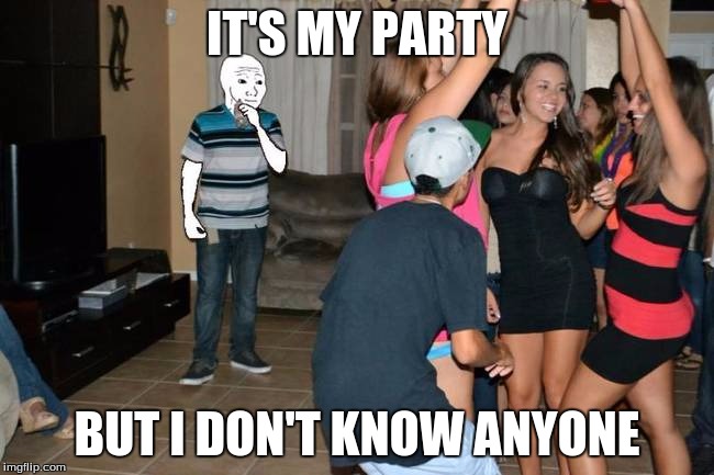 IT'S MY PARTY BUT I DON'T KNOW ANYONE | made w/ Imgflip meme maker