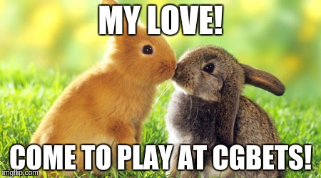 MY LOVE! COME TO PLAY AT CGBETS! | made w/ Imgflip meme maker