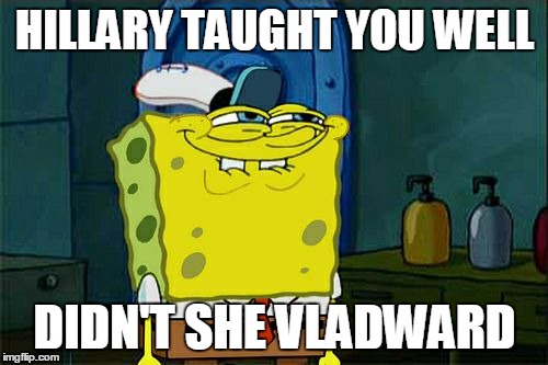 Don't You Squidward Meme | HILLARY TAUGHT YOU WELL DIDN'T SHE VLADWARD | image tagged in memes,dont you squidward | made w/ Imgflip meme maker