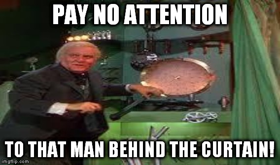 PAY NO ATTENTION TO THAT MAN BEHIND THE CURTAIN! | made w/ Imgflip meme maker