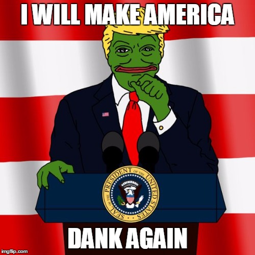 Trump Pepe | I WILL MAKE AMERICA; DANK AGAIN | image tagged in trump pepe | made w/ Imgflip meme maker