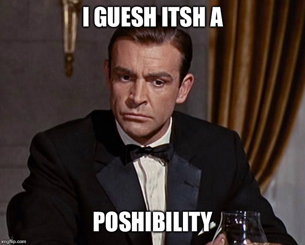 Sean Connery  | I GUESH ITSH A POSHIBILITY | image tagged in sean connery | made w/ Imgflip meme maker