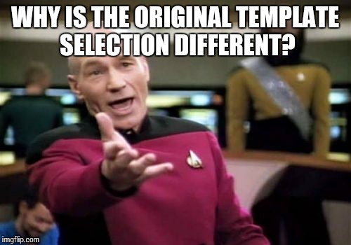 Picard Wtf | WHY IS THE ORIGINAL TEMPLATE SELECTION DIFFERENT? | image tagged in memes,picard wtf | made w/ Imgflip meme maker