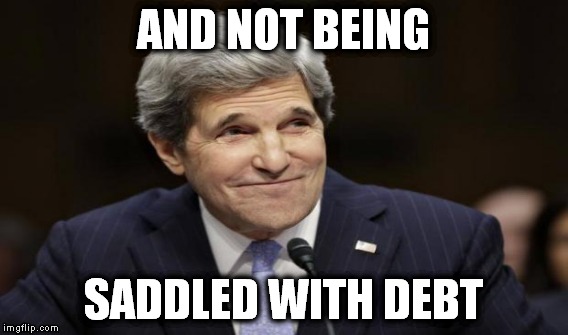 AND NOT BEING SADDLED WITH DEBT | made w/ Imgflip meme maker