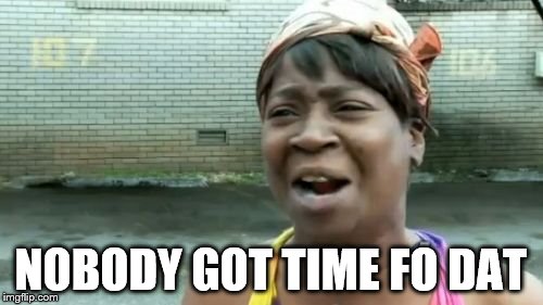 Ain't Nobody Got Time For That Meme | NOBODY GOT TIME FO DAT | image tagged in memes,aint nobody got time for that | made w/ Imgflip meme maker