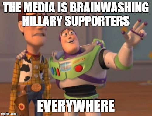 X, X Everywhere | THE MEDIA IS BRAINWASHING HILLARY SUPPORTERS; EVERYWHERE | image tagged in memes,x x everywhere | made w/ Imgflip meme maker