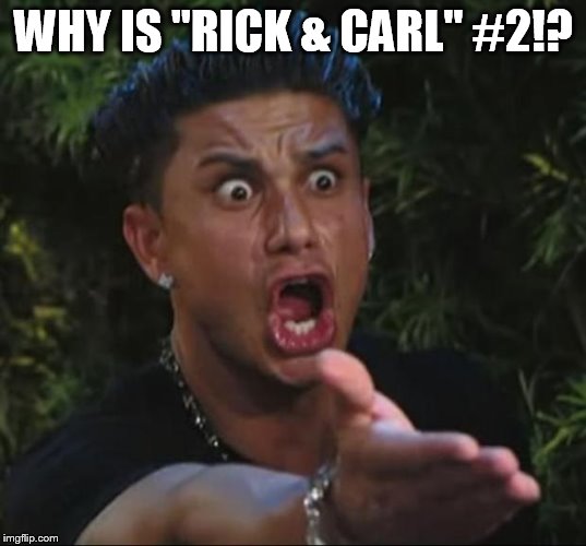 Pauly | WHY IS "RICK & CARL" #2!? | image tagged in pauly | made w/ Imgflip meme maker