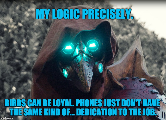 Steampunk_Doctor | MY LOGIC PRECISELY. BIRDS CAN BE LOYAL. PHONES JUST DON'T HAVE THE SAME KIND OF... DEDICATION TO THE JOB. | image tagged in steampunk_doctor | made w/ Imgflip meme maker