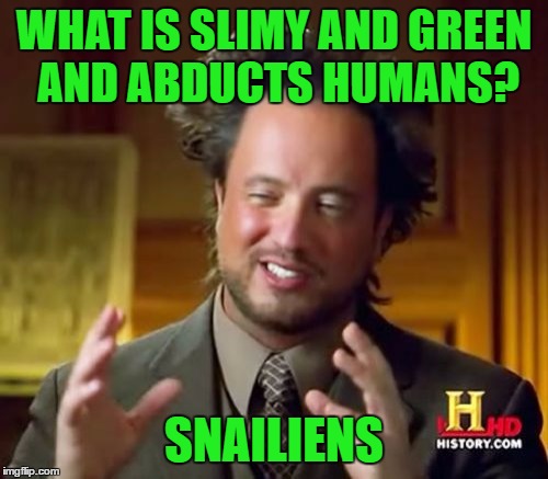 Bad Pun Aliens | WHAT IS SLIMY AND GREEN AND ABDUCTS HUMANS? SNAILIENS | image tagged in memes,ancient aliens,snail,aliens,bad puns are bad | made w/ Imgflip meme maker