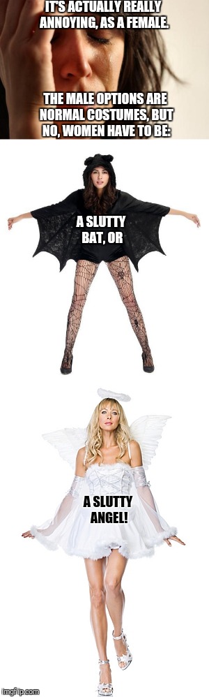 IT'S ACTUALLY REALLY ANNOYING, AS A FEMALE. THE MALE OPTIONS ARE NORMAL COSTUMES, BUT NO, WOMEN HAVE TO BE: A S**TTY BAT, OR A S**TTY ANGEL! | made w/ Imgflip meme maker